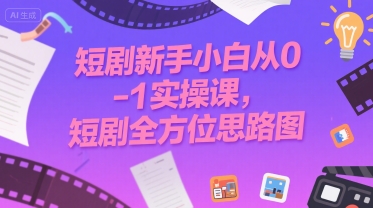 短剧新手小白从0-1实操课，短剧全方位思路图-云创网