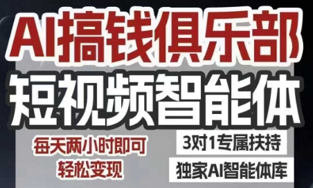 AI搞钱俱乐部短视频智能体，AI智能体实战，抖音+小红书双项目，每天两小时即可轻松变现-云创网