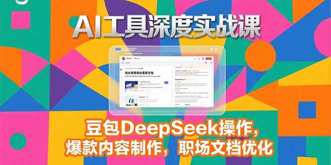 2025AI工具深度实战课，豆包DeepSeek操作，爆款内容制作，职场文档优化-云创网