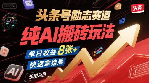 头条号励志赛道，纯AI搬砖玩法，单日收益8张+ ，快速拿结果，长期项目-云创网