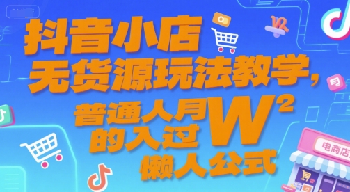 抖音小店无货源玩法教学，普通人月入过W的懒人公式-云创网