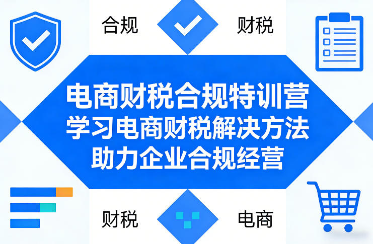 电商财税合规特训营，学习电商财税解决方法，助力企业合规经营-云创网