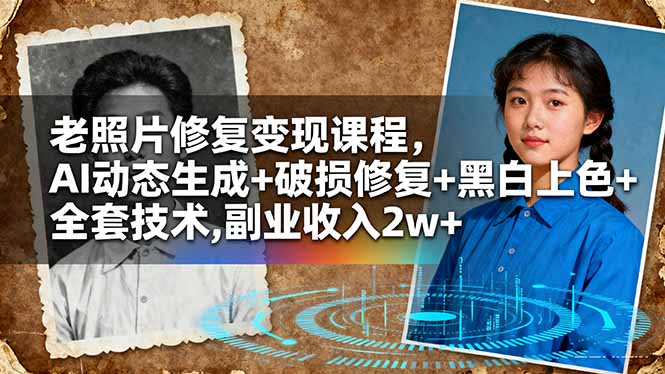老照片修复变现课程，AI动态生成+破损修复+黑白上色+全套技术,副业收入2w+-云创网