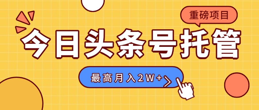 【头条号托管 】我存作品到草稿箱，你每天5分钟发布，最高月入2W+-云创网