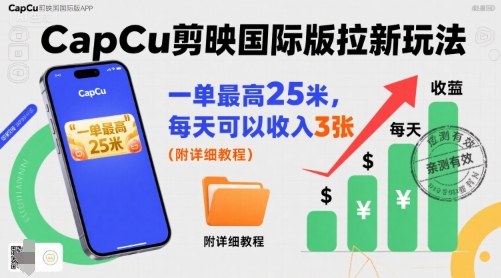 一单最高25米，亲测CapCu剪映国际版拉新玩法，每天可以收入3张(附详细教程)-云创网
