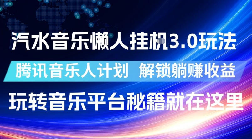 汽水音乐懒人挂G3.0玩法，腾讯音乐人计划，解锁躺賺收益，玩转音乐平台秘籍就在这里【揭秘】-云创网