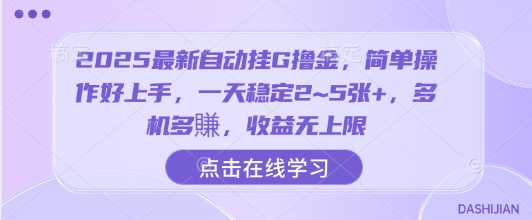 2025最新自动挂G撸金，简单操作好上手，一天稳定2~5张+，多机多賺，收益无上限【揭秘】-云创网
