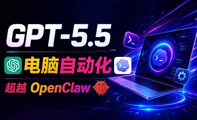 （18985期）GPT-5.5+Codex全自动操控电脑和浏览器，彻底取代OpenClaw+Hermes完成复杂任务-云创网
