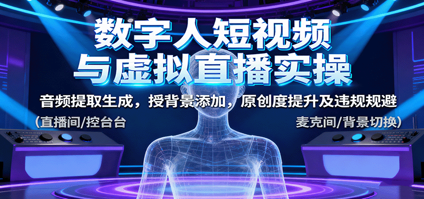 数字人短视频与虚拟直播实操，音频提取生成，背景添加，原创度提升及违规规避-云创网