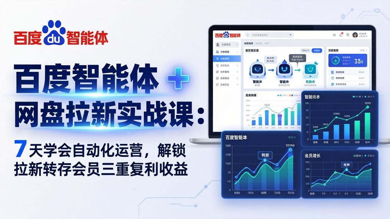 百度智能体 + 网盘拉新实战课：7 天学会自动化运营，解锁拉新转存会员三重复利收益-云创网