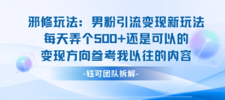 邪修玩法：男粉引流变现新玩法每天弄个5张还是可以的变现方向参考我以往的内容-云创网