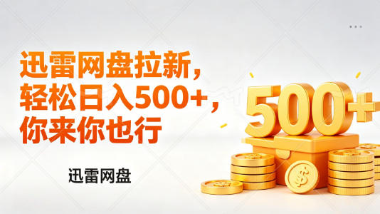 迅雷网盘锐评拉新，轻松日入几张，小白副业首选-云创网