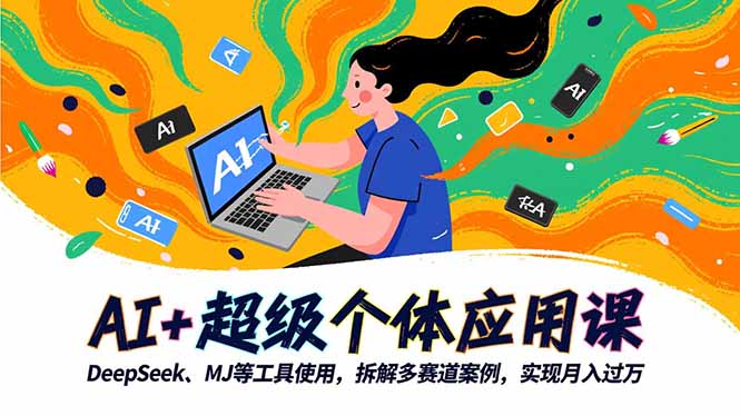 AI+超级个体应用课，DeepSeek,MJ等工具使用,拆解多赛道案例，实现月入过万-云创网