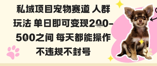 私域宠物项目赛道人群玩法单日即可变现2-5张之间每天都能操作不违规不封号-云创网