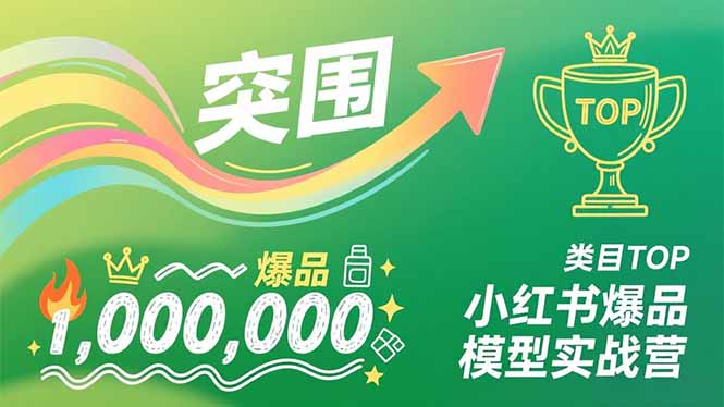 小红书爆品模型实战营，从新品突围到成为类目TOP，可复制路径，打造多个营收百万级爆品-云创网