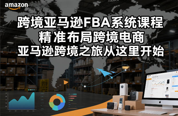 跨境亚马逊FBA系统课程，精准布局跨境电商，亚马逊跨境之旅从这里开始(更新)-云创网