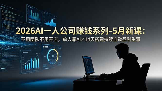（18990期）2026AI一人公司（OPC）赚钱系列-5月新课：不用团队不用开店，单人靠AI×14天搭建持续自动盈利生意-云创网
