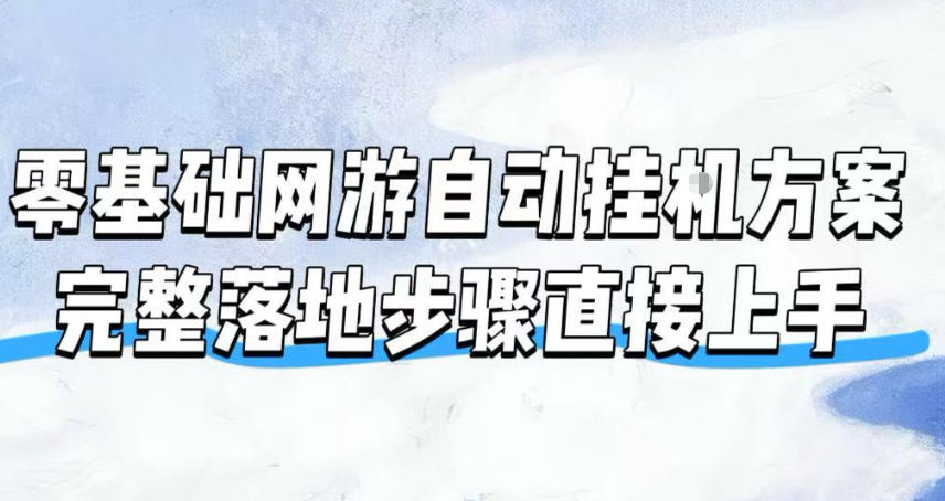 零基础网游自动挂G方案，完整落地步骤直接上手，不用长时间守电脑持续盈利【揭秘】-云创网