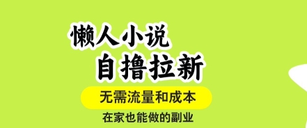 懒人小说自撸拉新，无需流量，一个账号一条作品就可以打爆收益，在家也能轻松做的副业【揭秘】-云创网