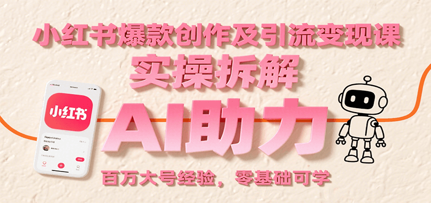 小红书爆款创作及引流变现课：实操拆解，AI助力，百万大号经验，零基础可学-云创网