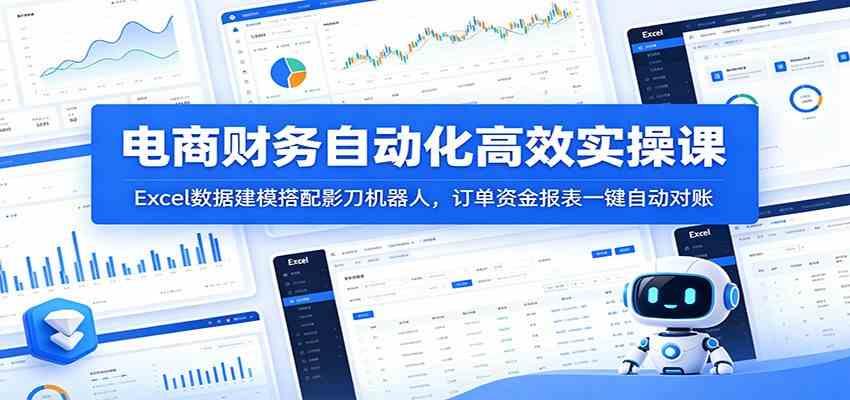 电商财务自动化高效实操课：Excel数据建模搭配影刀机器人，订单资金报表一键自动对账-云创网