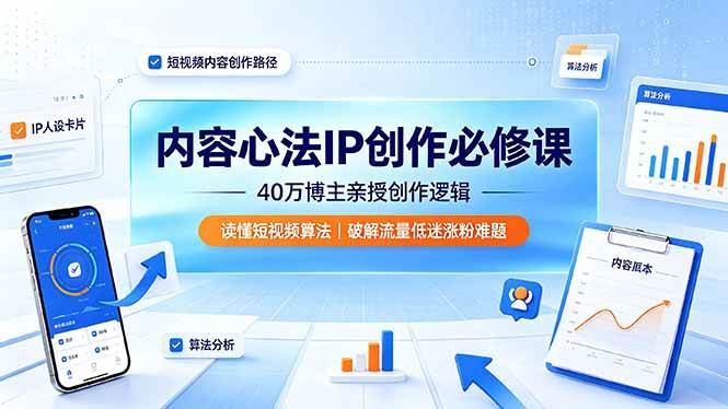 （19174期）内容心法IP创作必修课：40万博主亲授创作逻辑，读懂短视频算法，破解流量低迷涨粉难题-云创网