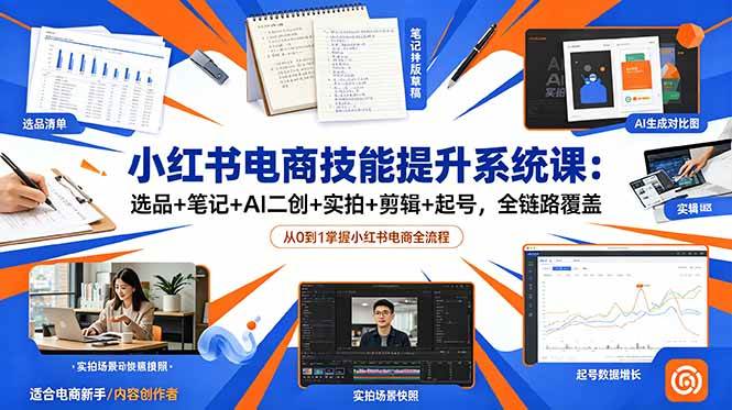 （18947期）小红书电商技能提升系统课：选品+笔记+AI二创+实拍+剪辑+起号，全链路覆盖-云创网