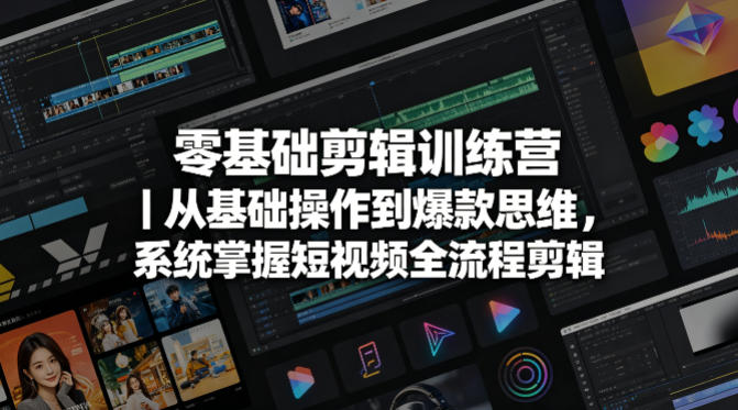 零基础剪辑训练营｜从基础操作到爆款思维，系统掌握短视频全流程剪辑-云创网