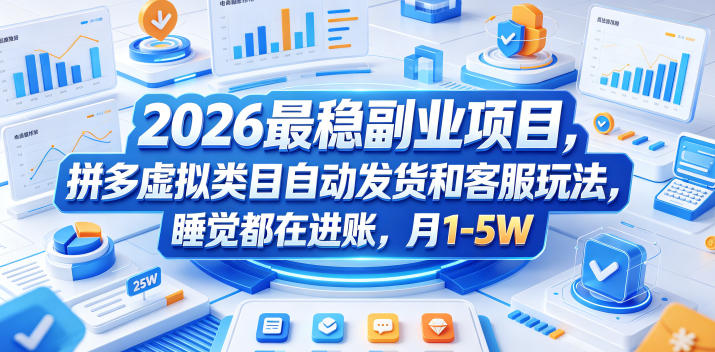 2026最稳副业项目，拼多多虚拟类目自动发货和客服玩法，睡觉都在进账，月1-5W【揭秘】-云创网