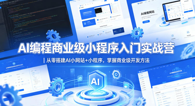 AI编程商业级小程序入门实战营｜从零搭建AI小网站+小程序，掌握商业级开发方法-云创网
