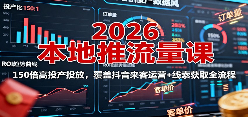 2026本地推流量课：150倍高投产投放，覆盖抖音来客运营+线索获取全流程-云创网