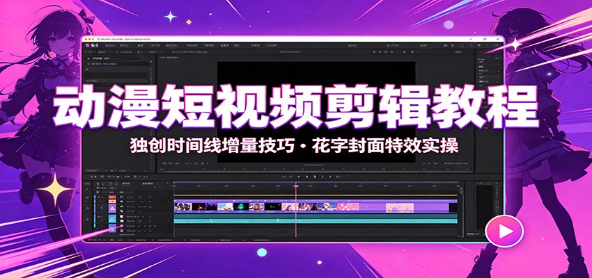 动漫短视频剪辑教程：独创时间线增量技巧，花字封面特效实操-云创网