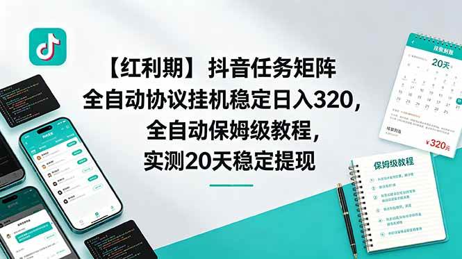 （18839期）【红利期】抖音任务矩阵全自动协议挂机稳定日入 320，全自动保姆级教程，实测20天稳定提现-云创网
