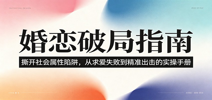 婚恋破局指南：撕开”社会属性” 、求爱头败上 到”精准出击”的实操手册-云创网