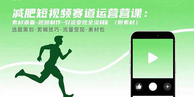 减肥短视频赛道运营课：素材准备-视频制作-引流变现全流程 (附素材-云创网