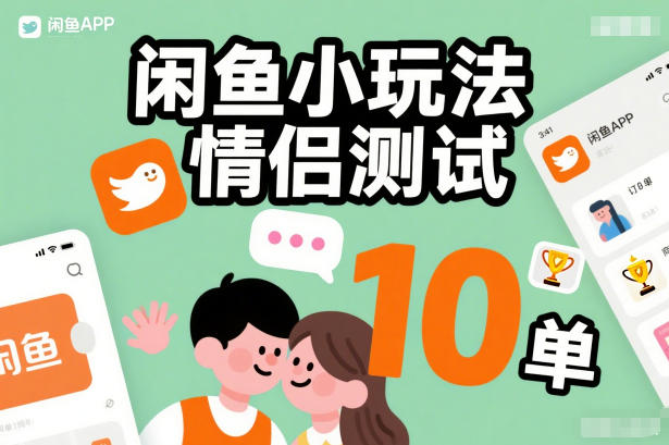 闲鱼小玩法情侣测试，操作简单，没有成本，每天10单-云创网