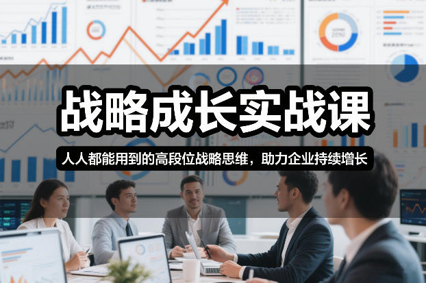 战略成长实战课，人人都能用到的高段位战略思维，助力企业持续增长-云创网