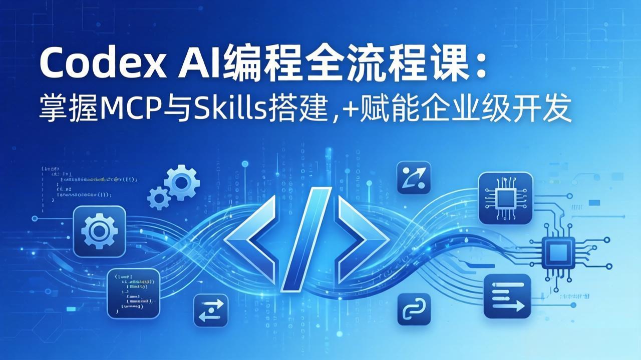 Codex AI编程全流程课：模块化教学+双项目实战，掌握MCP与Skills搭建，赋能企业级开发-云创网