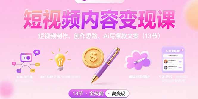 短视频内容变现课：短视频制作、创作思路、Ai写爆款文案(13节-云创网