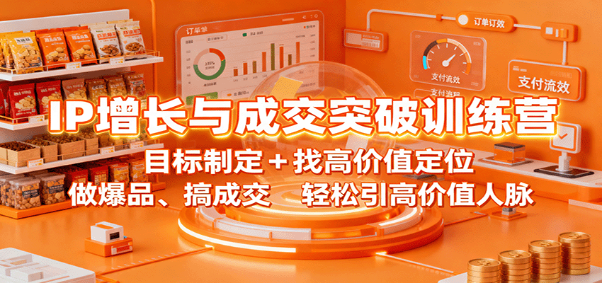 IP增长与成交突破训练营：目标制定+找高价值定位，做爆品、搞成交，轻松引高价值人脉-云创网
