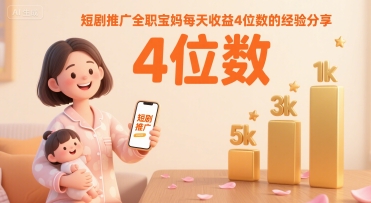 短剧推广全职宝妈每天收益4位数的经验分享-云创网