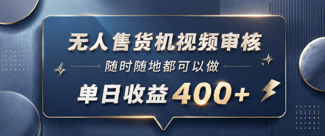 无人售货机视频审核，一部手机随时随地都可以做，10秒一单，单日收益400+【揭秘】-云创网