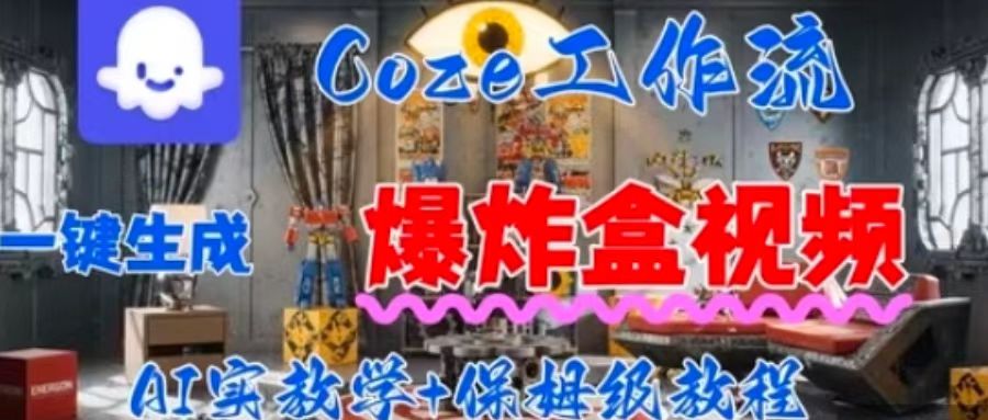 Coez扣子工作一键生成爆炸盒短视频，全流程保姆级教程-云创网