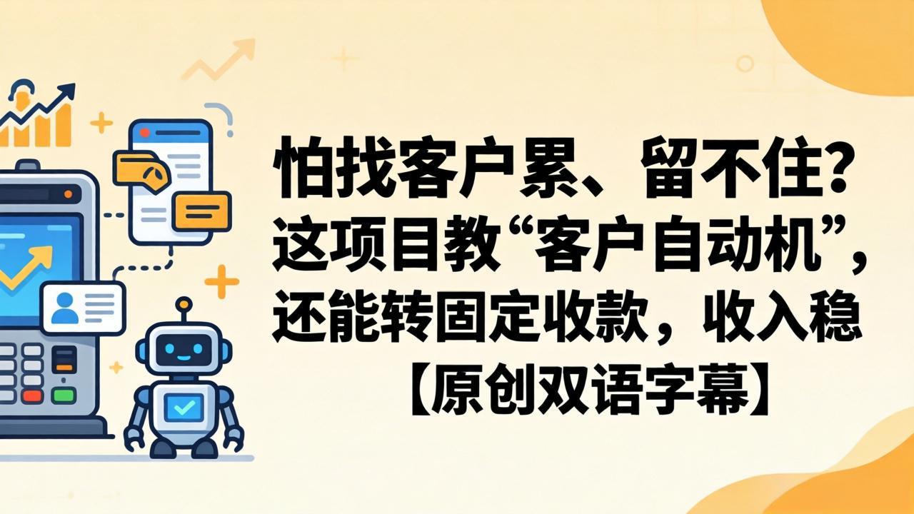 怕找客户累、留不住？这项目教 “客户自动机”，还能转固定收款，收入稳【原创双语字幕】-云创网