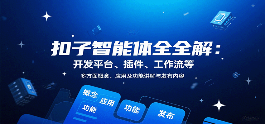 扣子智能体全解：开发平台、插件、工作流等多方面概念、应用及功能讲解与发布内容-云创网