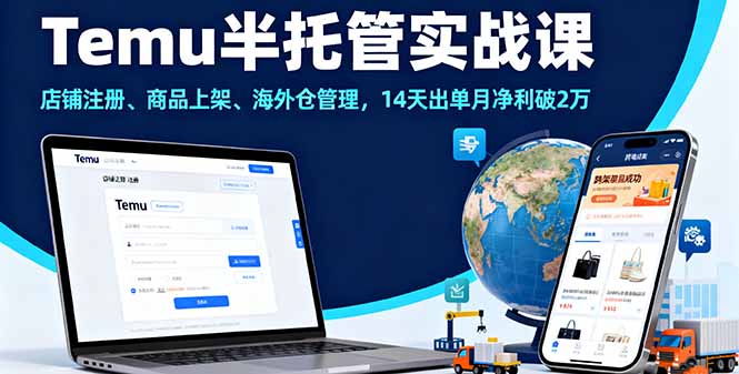 Temu半托管实战课，店铺注册、商品上架、海外仓管理，14天出单月净利破2万-云创网