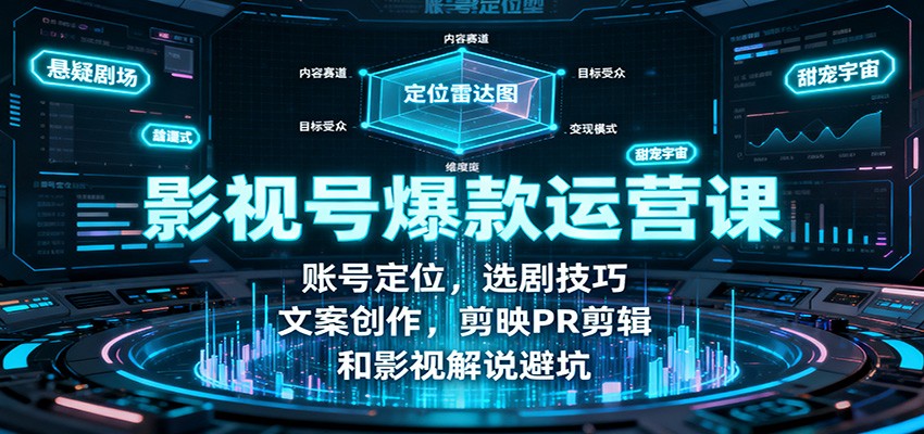 影视号爆款运营课：账号定位，选剧技巧，文案创作，剪映PR剪辑和影视解说避坑-云创网