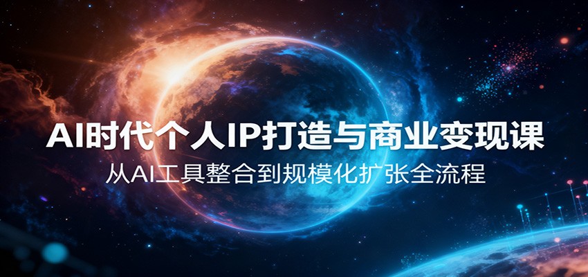 AI时代个人IP打造与商业变现课，从AI工具整合到规模化扩张全流程-云创网