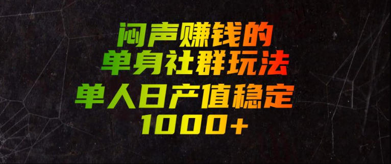 闷声賺钱的单身社群玩法，单人日产值稳定1000+【揭秘】-云创网