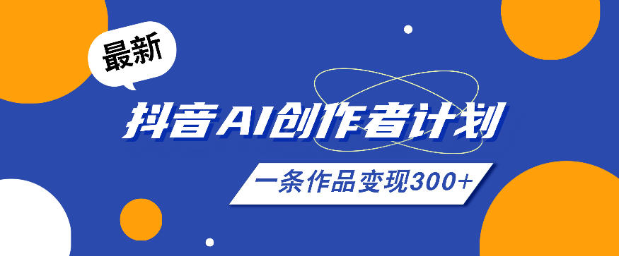 26年最新抖音AI创作者计划实操课程，一条作品变现300+-云创网
